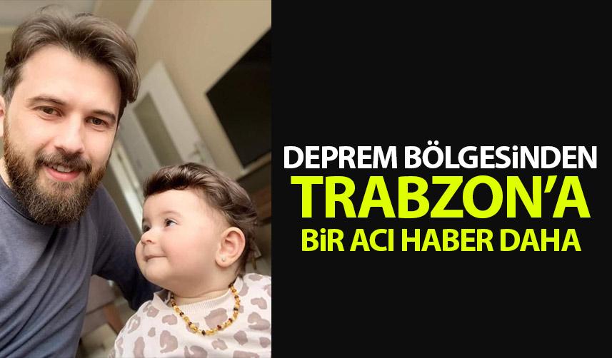 Deprem Bölgesinden Trabzon'a bir acı haber daha!