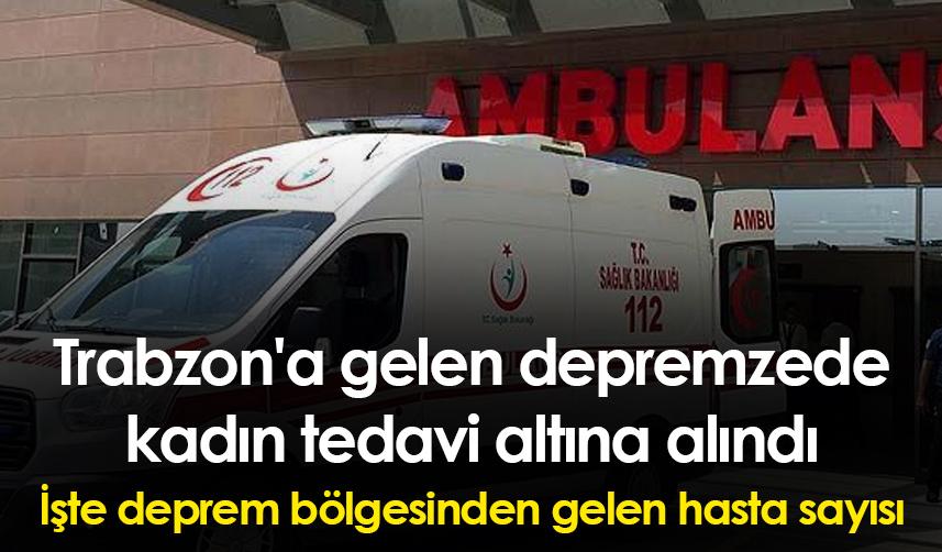 Trabzon'a gelen depremzede kadın tedavi altına alındı