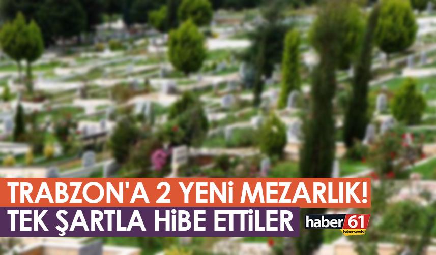 Trabzon'a 2 yeni mezarlık! Tek şartla hibe ettiler