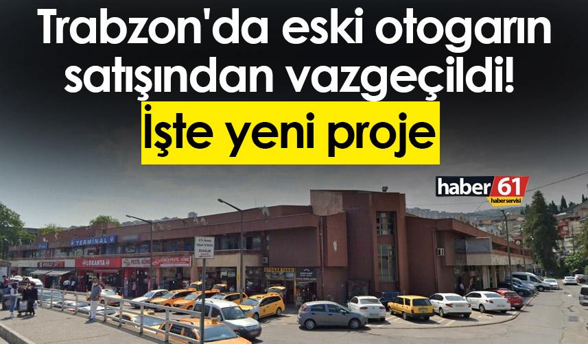 Son Dakika! Trabzon'da Eski Otogarın Satışından Vazgeçildi! İşte Yeni ...