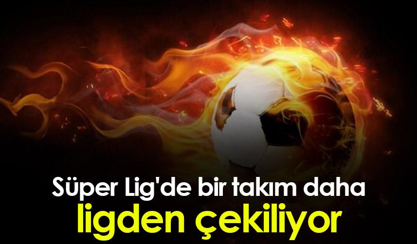 Süper Lig'de bir takım daha ligden çekiliyor