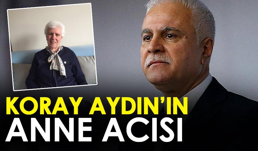 Trabzonlu eski bakan Koray Aydın’ın anne acısı