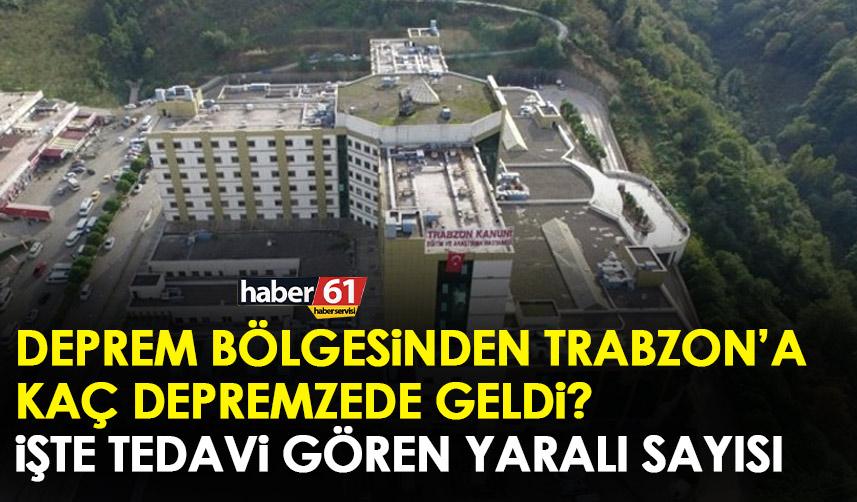 Trabzon’a kaç depremzede geldi, tedavi gören depremzede sayısı ne?