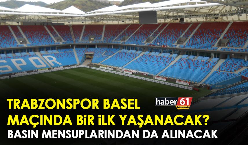 Trabzonspor-Basel maçında bir ilk yaşanacak! Basın mensupları da ücret ödeyecek