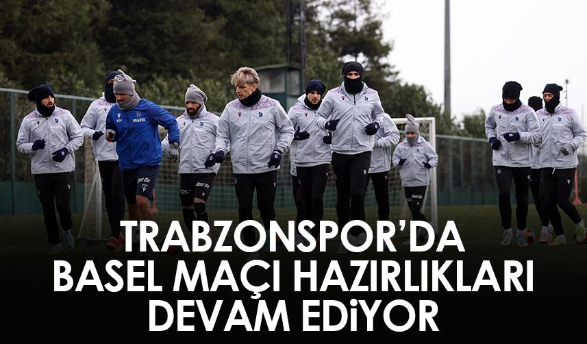 Trabzonspor'da Basel maçı hazırlıkları devam ediyor