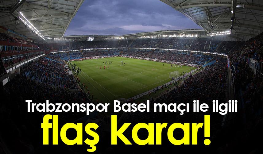 Trabzonspor Basel maçı ile ilgili flaş karar!