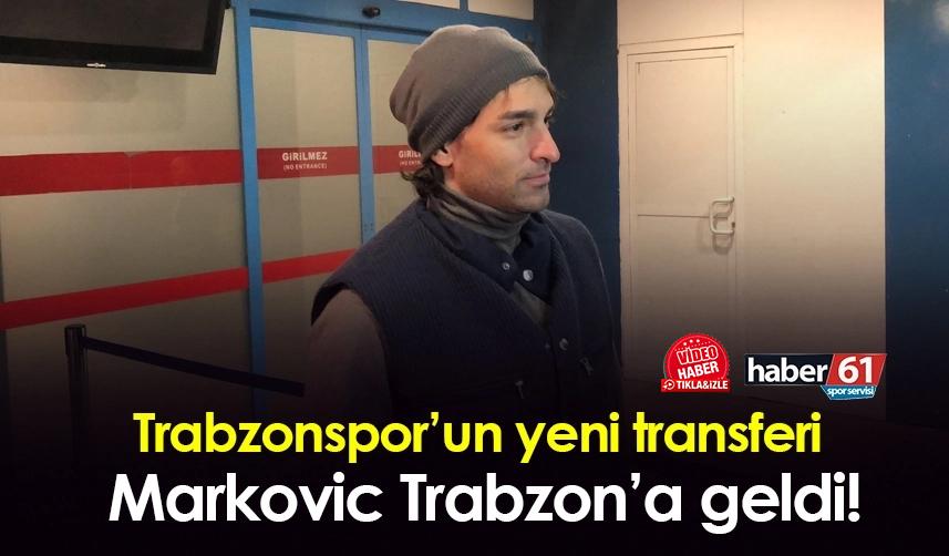 Trabzonspor’un yeni transferi Markovic Trabzon’a geldi!