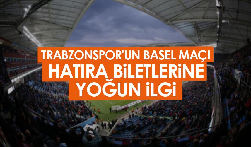 Trabzonspor'un Basel maçı hatıra biletlerine yoğun ilgi