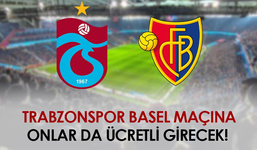 Trabzonspor-Basel maçına onlar da ücretli girecek