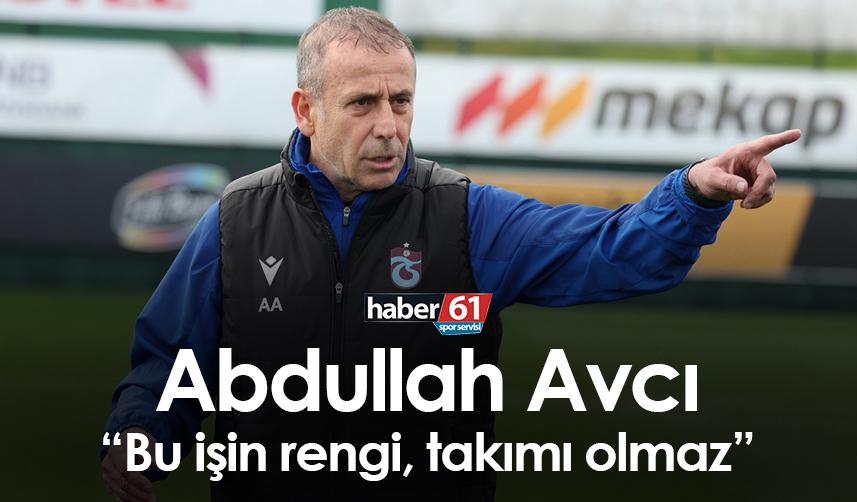 Trabzonspor’da Abdullah Avcı “Bu işin rengi, takımı olmaz”