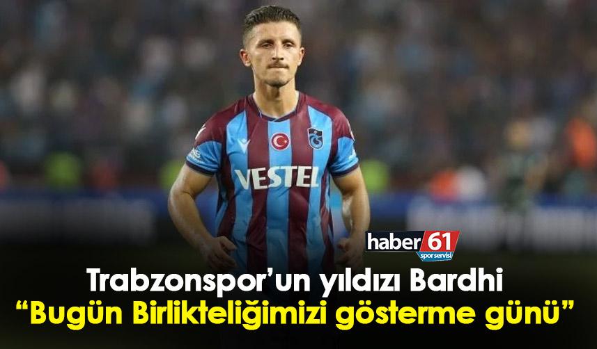 Trabzonspor’un yıldızı Bardhi: Bugün Birlikteliğimizi gösterme günü