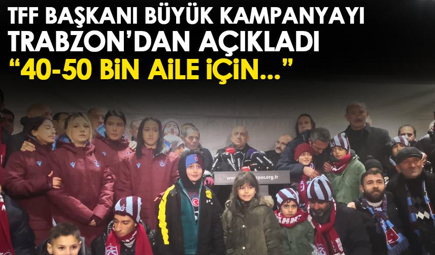 TFF başkanı Mehmet Büyükekşi tarihi kampanyayı Trabzon’da açıkladı:40-50 bin aile için…