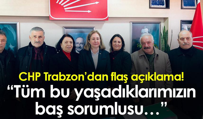 CHP Trabzon’dan flaş açıklama! “Tüm bu yaşadıklarımızın baş sorumlusu…”