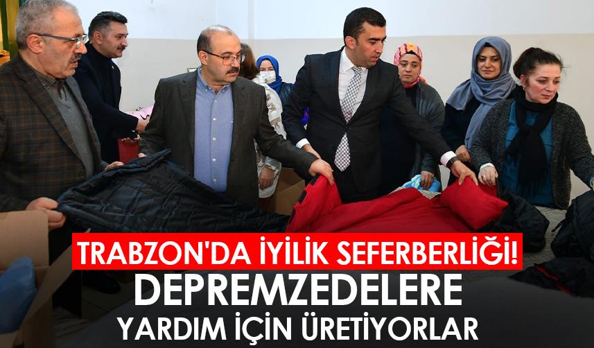 Trabzon'da iyilik seferberliği! Depremzedelere yardım için üretiyorlar