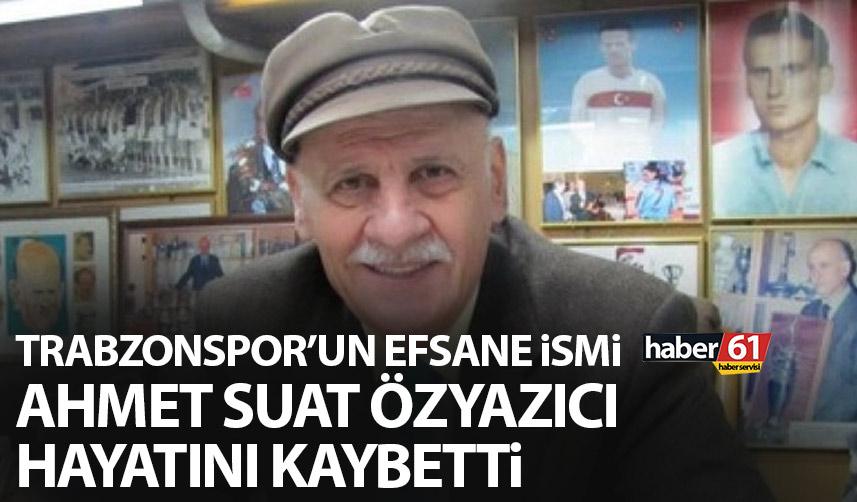 Trabzonspor'un efsanesi Ahmet Suat Özyazıcı hayatını kaybetti!