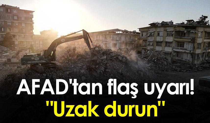 AFAD'tan flaş uyarı! "Uzak durun"