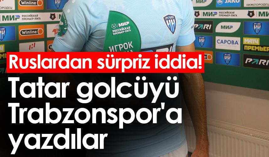 Ruslardan sürpriz iddia! Tatar golcüyü Trabzonspor'a yazdılar