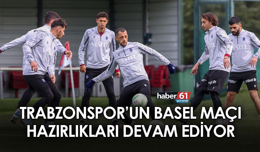 Trabzonspor’un Basel maçı hazırlıkları devam ediyor