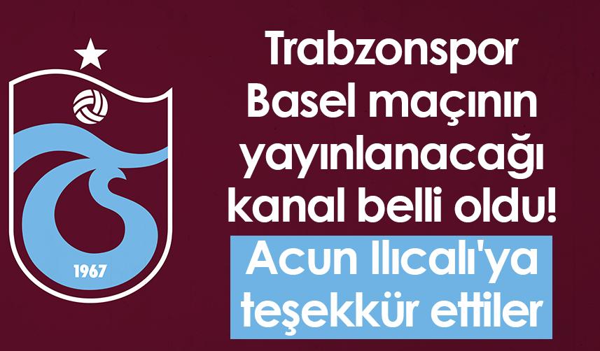 Trabzonspor Basel maçının yayınlanacağı kanal belli oldu! Acun Ilıcalı'ya teşekkür ettiler