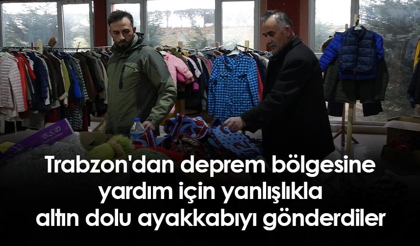 Trabzon'dan deprem bölgesine yardım için yanlışlıkla altın dolu ayakkabı gönderdiler