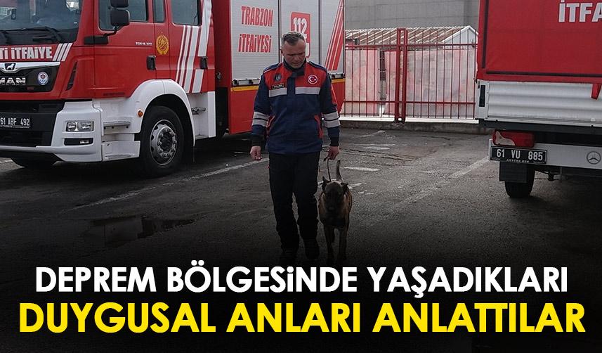 Trabzonlu itfaiyeciler deprem bölgesinde yaşadıkları duygusal anları anlattılar