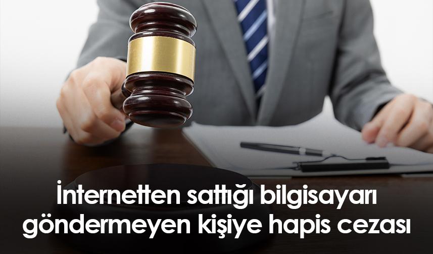 Samsun'da internetten sattığı bilgisayarı göndermeyen kişiye hapis cezası