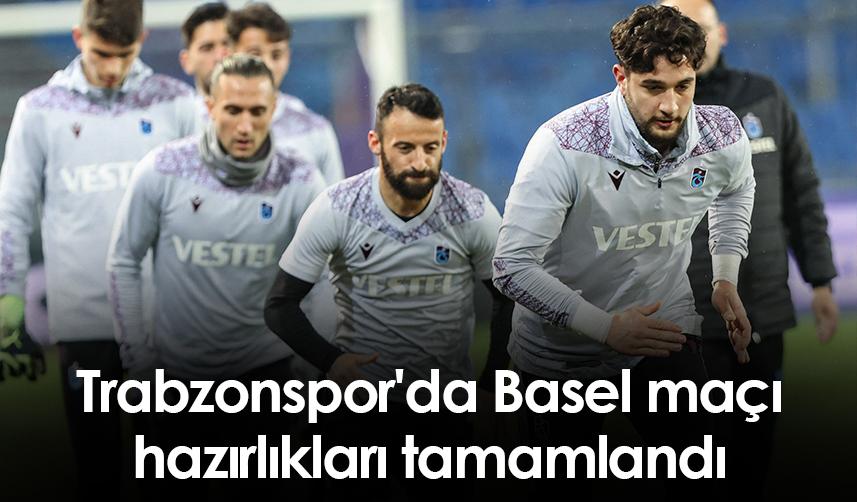 Trabzonspor'da Basel maçı hazırlıkları tamamlandı