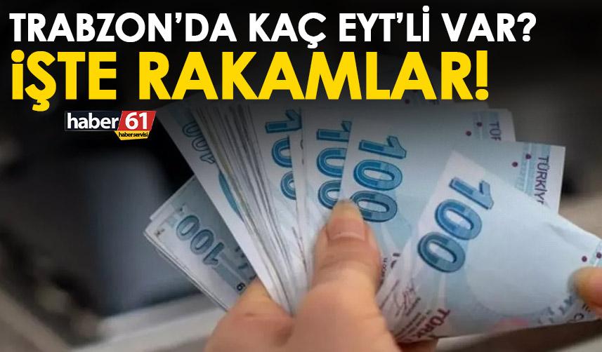 Trabzon’da kaç kişi EYT’den yararlanacak? İşte rakamlar