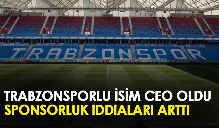 Trabzonsporlu isim CEO oldu dev firma için sponsorluk iddiları arttı!