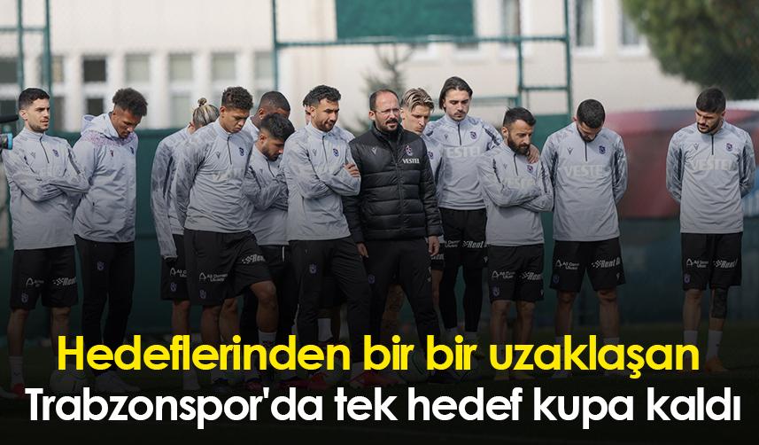 Hedeflerinden bir bir uzaklaşan Trabzonspor'da tek hedef kupa kaldı