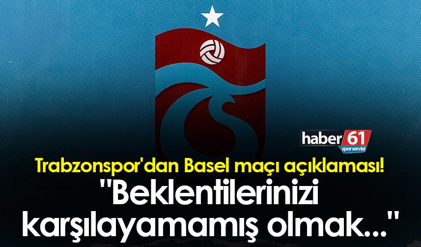 Trabzonspor'dan Basel maçı açıklaması! "Beklentilerinizi karşılayamamış olmak..."