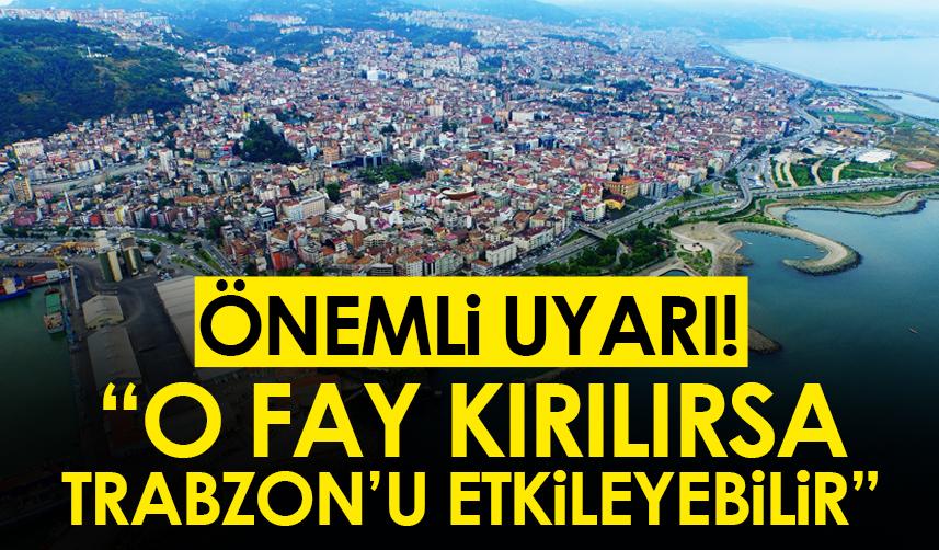 Trabzon için önemli uyarı! "O fay kırılırsa..."