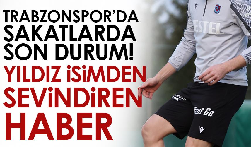 Trabzonspor’da sakatlarda son durum! Yıldız isimden sevindiren haber