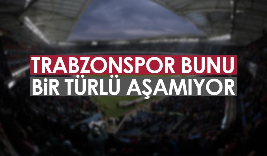 Trabzonspor'da bunu bir türlü aşamıyor