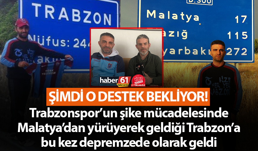 Trabzonspor’un şike mücadelesinde Malatya’dan yürüyerek geldiği Trabzon’a bu kez depremzede olarak geldi