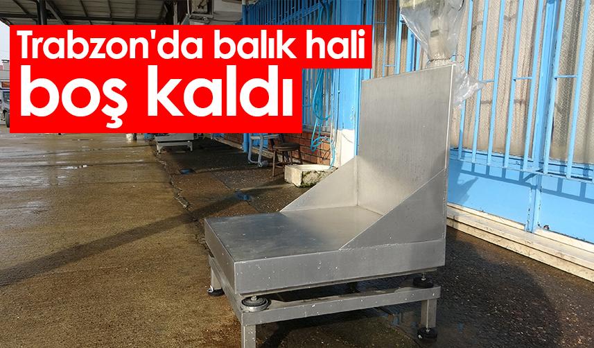 Trabzon'da balık hali boş kaldı