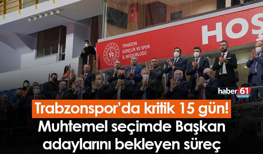 Trabzonspor’da kritik 15 gün! Muhtemel seçimde Başkan adaylarını bekleyen süreç