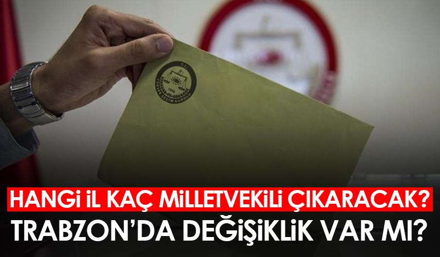 Trabzon kaç milletvekili çıkaracak? İşte tüm illerdeki milletvekili sayıları