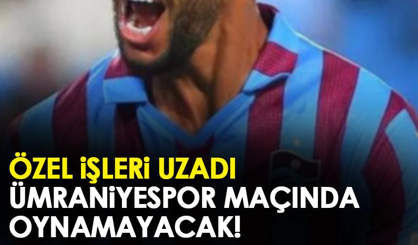 Trabzonspor'un yıldızının özel işleri uzadı! Ümraniye maçına çıkmayacak!