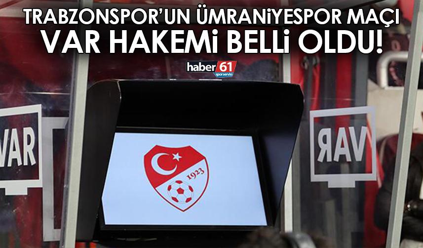 Trabzonspor’un Ümraniyespor maçı VAR hakemi belli oldu!