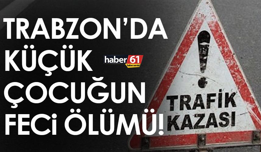 Trabzon’da küçük çocuğun feci ölümü!