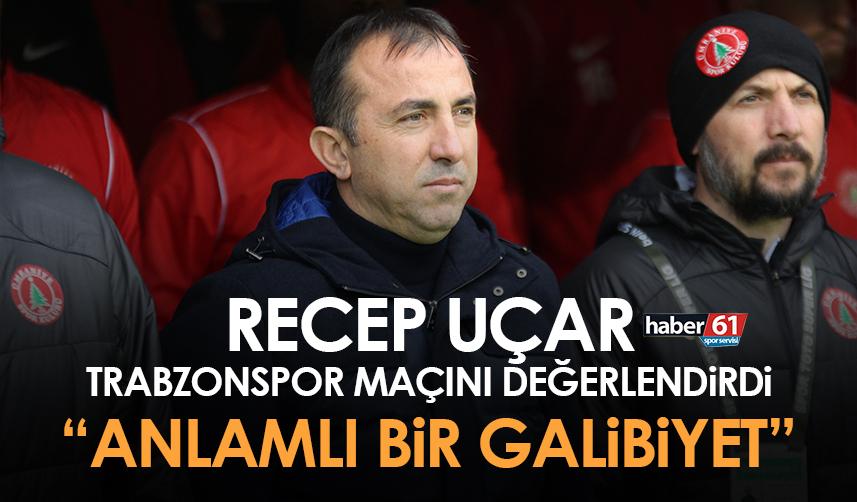 Recep Uçar’dan Trabzonspor maçı yorumu “Anlamlı bir galibiyet”