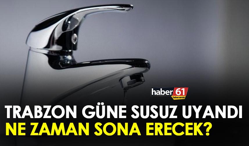 Trabzon'da su kesintisi! Ortahisar'ın büyük bölümü susuz kaldı