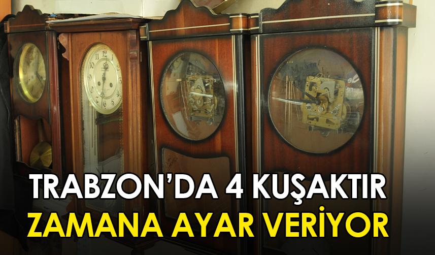 Trabzon'da 4 kuşaktır zamana ayar veriyor