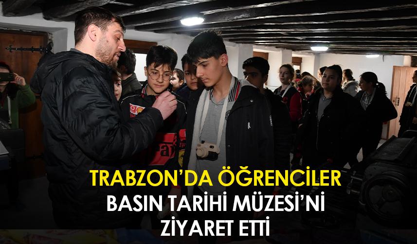 Trabzon'da öğrenciler Basın Tarihi Müzesi’ni ziyaret etti