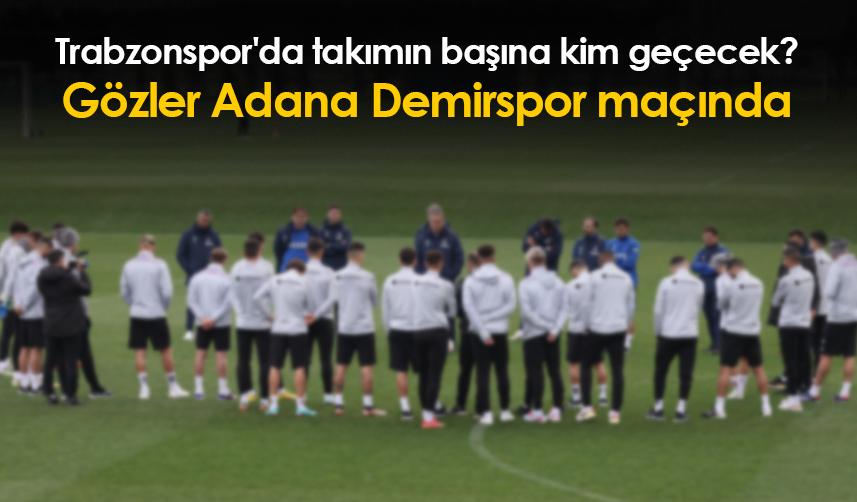 Trabzonspor'da takımın başına kim geçecek? Adanademirspor maçında...