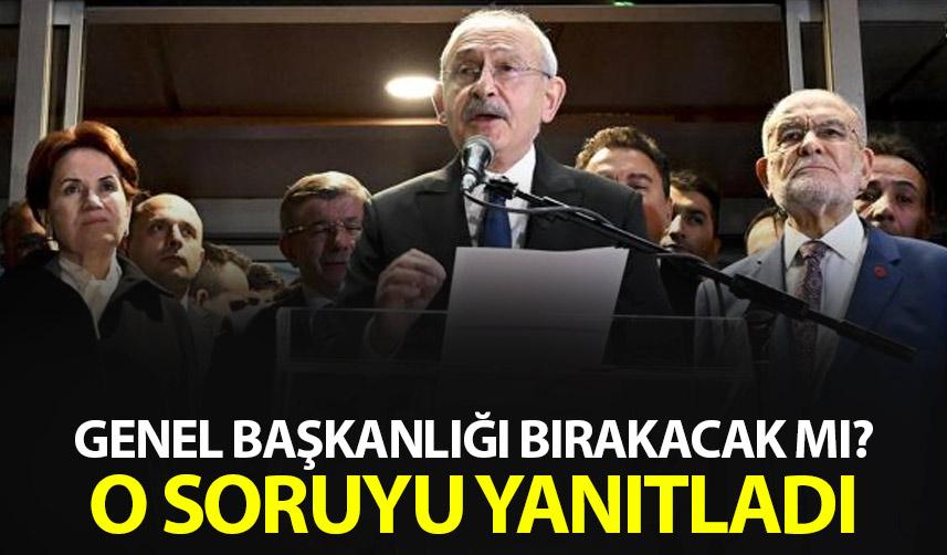 Kemal Kılıçdaroğlu CHP Genel Başkanlığını bırakacak mı? O soruyu yanıtladı