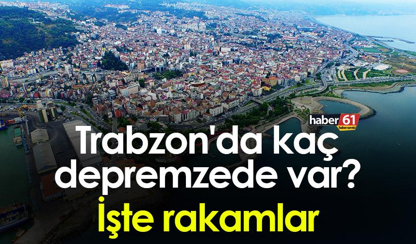 Trabzon'da kaç depremzede var? İşte rakamlar