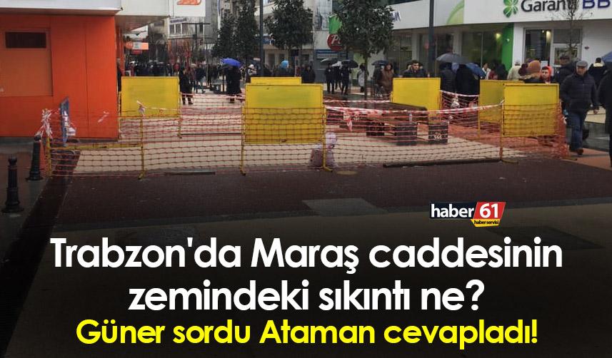 Trabzon'da Maraş caddesinin zemindeki sıkıntı ne? Güner Sordu, Ataman cevapladı!