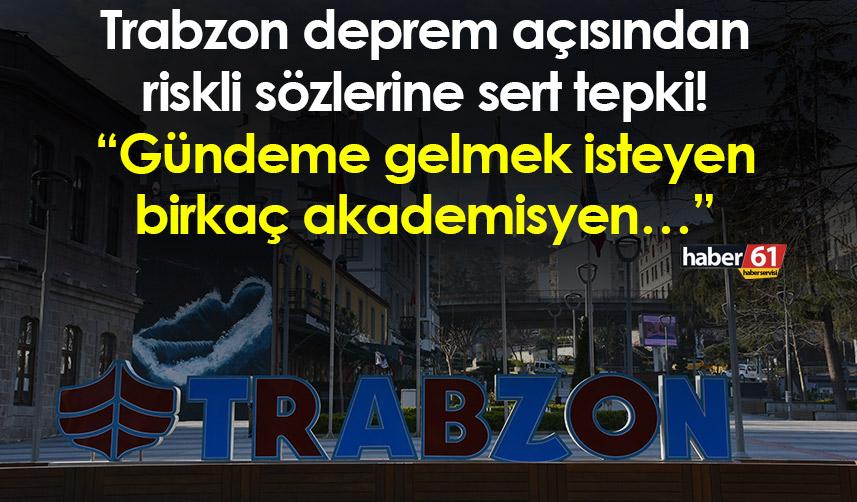 Trabzon deprem açısından riskli sözlerine sert tepki! “Gündeme gelmek isteyen bir kaç akademisyen…”